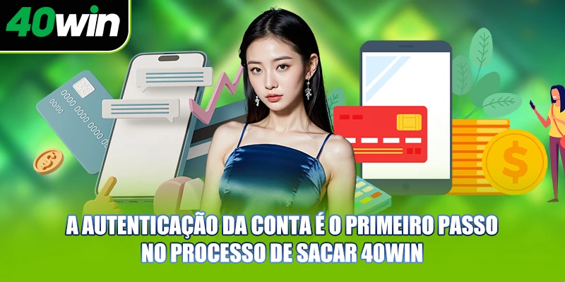 A autenticação da conta é o primeiro passo no processo de sacar 40WIN