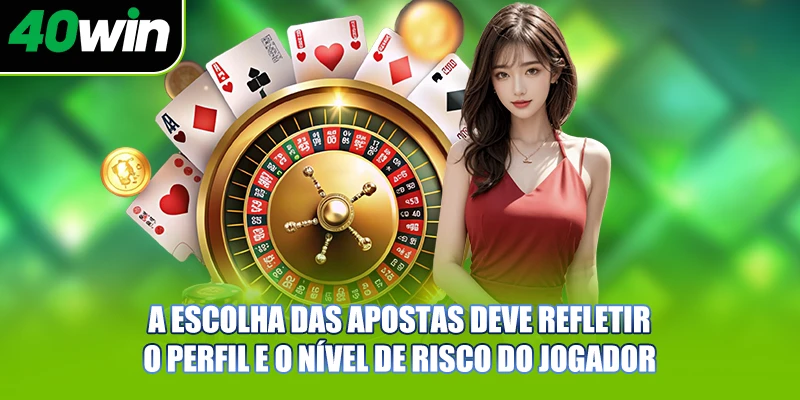 A escolha das apostas deve refletir o perfil e o nível de risco do jogador