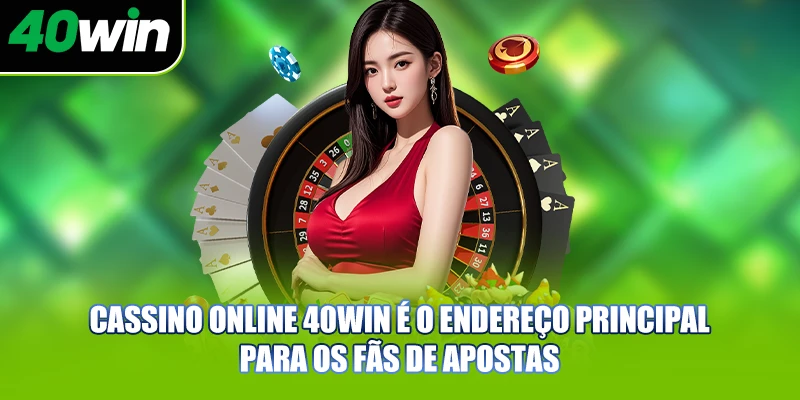 Cassino online 40WIN é o endereço principal para os fãs de apostas