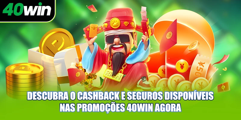 Descubra o cashback e seguros disponíveis nas promoções 40WIN agora