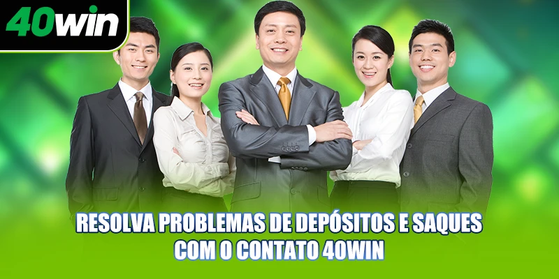 Resolva problemas de depósitos e saques com o contato 40WIN