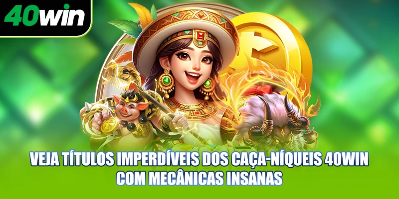 Veja títulos imperdíveis dos caça-níqueis 40WIN com mecânicas insanas